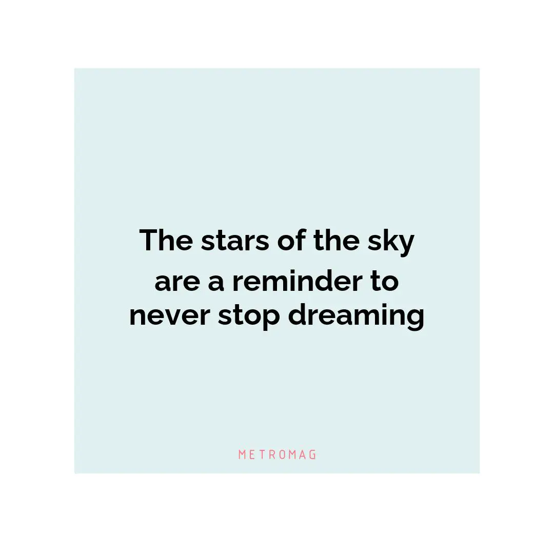 The stars of the sky are a reminder to never stop dreaming
