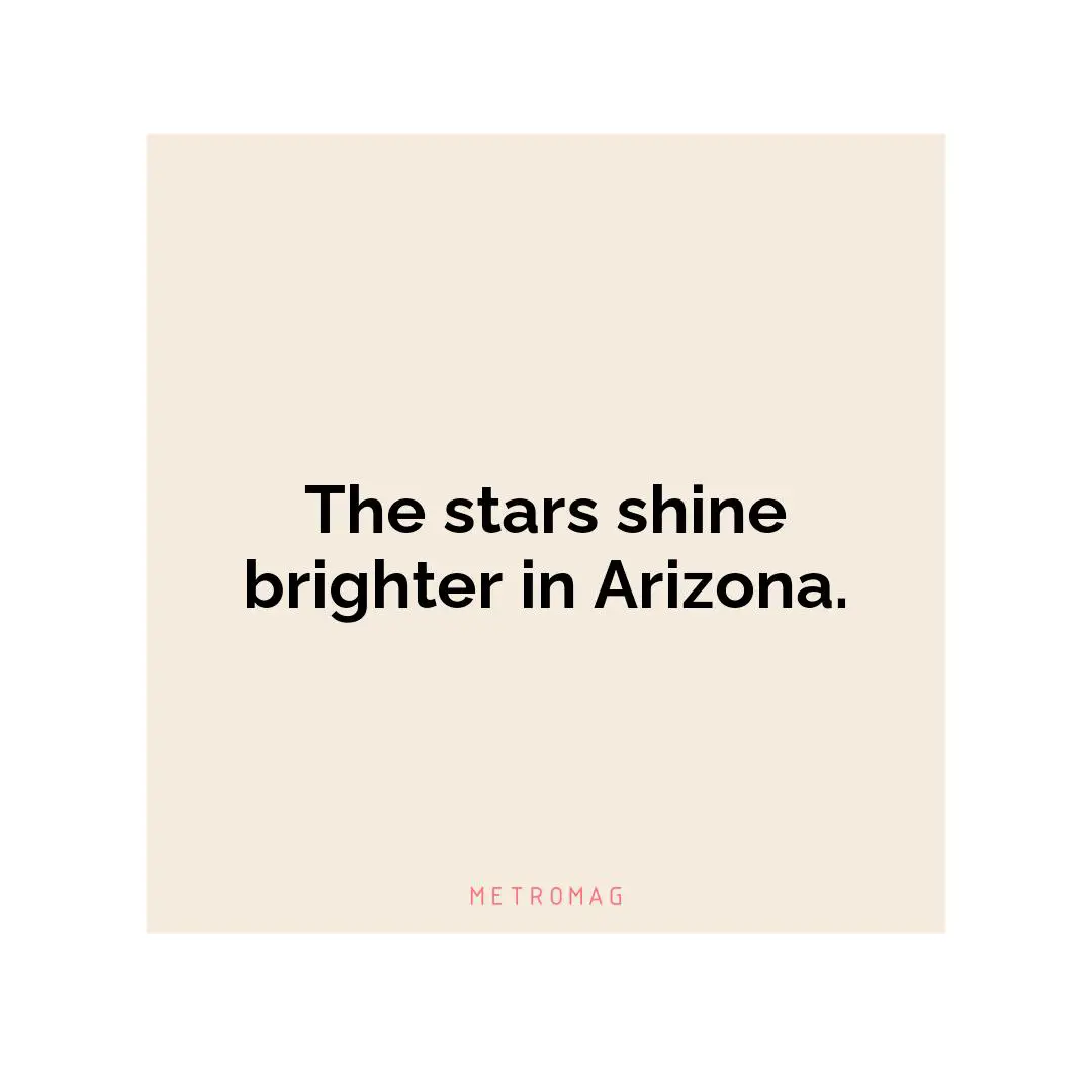 The stars shine brighter in Arizona.