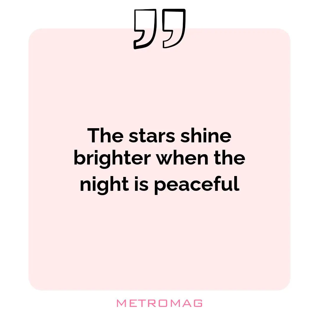 The stars shine brighter when the night is peaceful