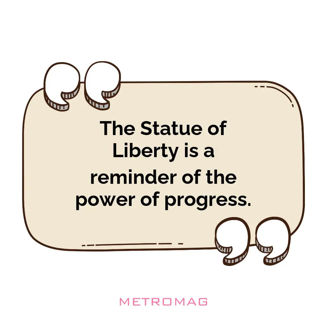 The Statue of Liberty is a reminder of the power of progress.