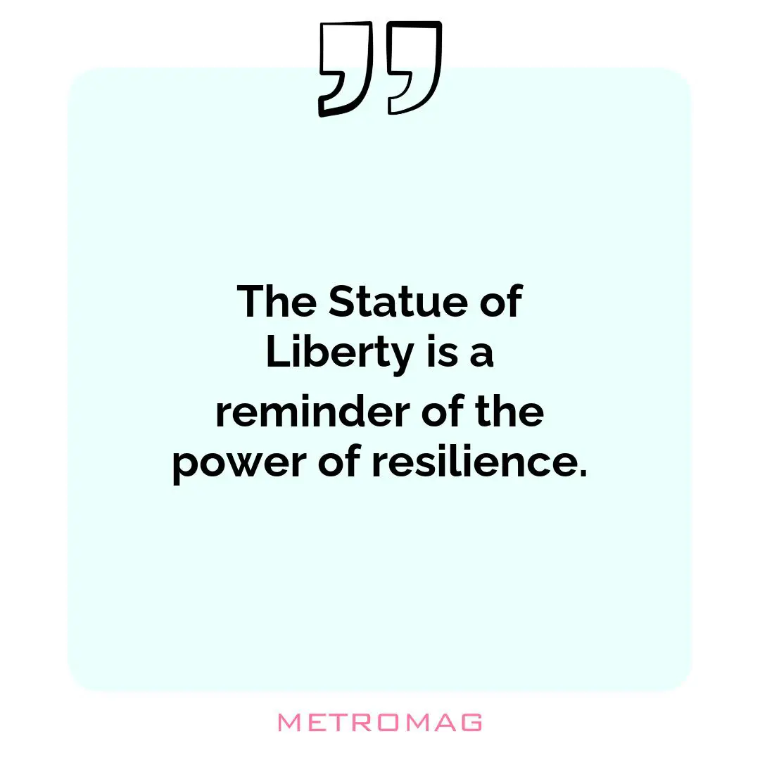 The Statue of Liberty is a reminder of the power of resilience.