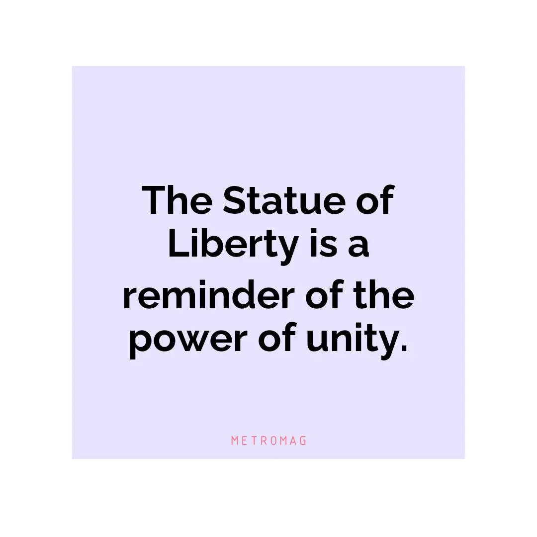 The Statue of Liberty is a reminder of the power of unity.