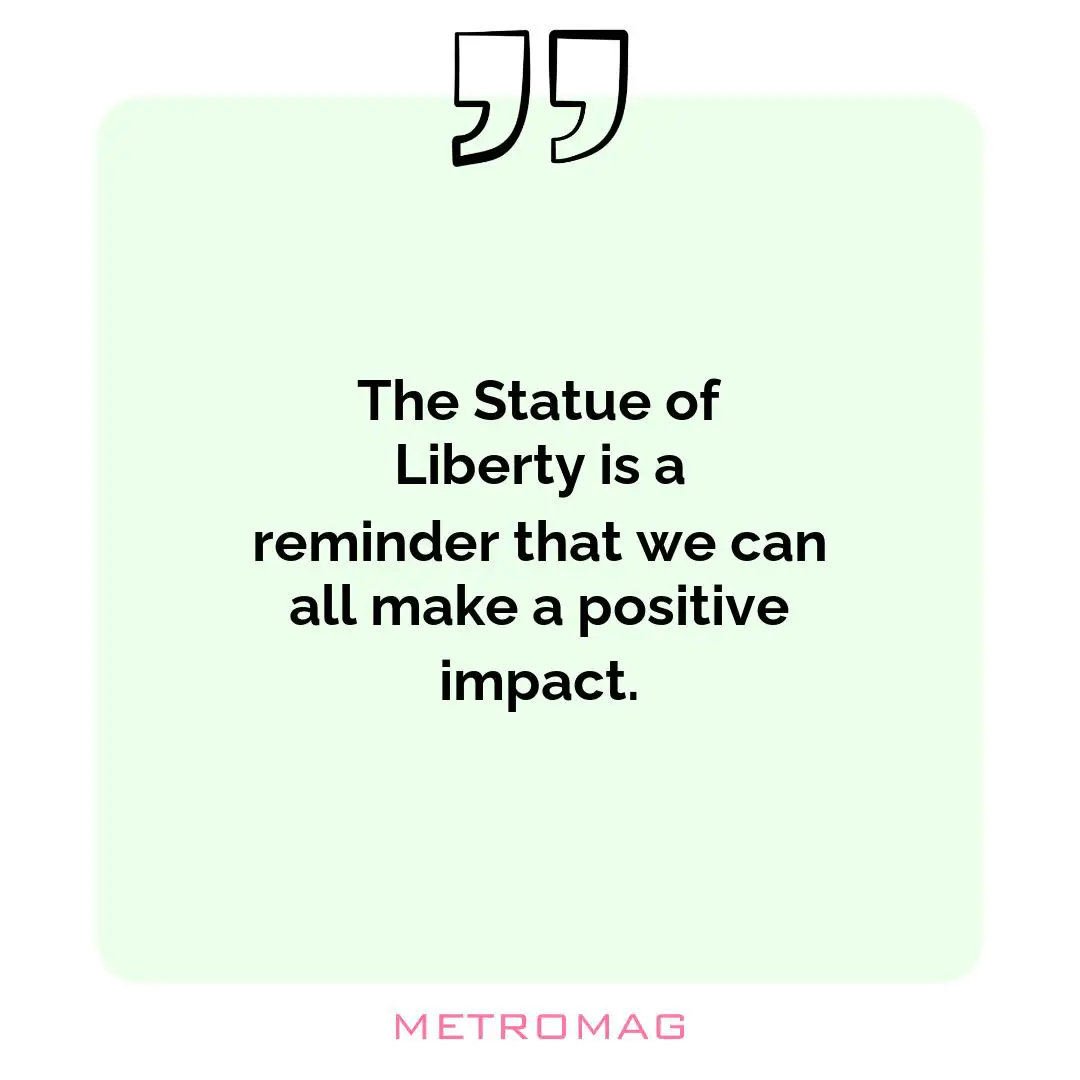 The Statue of Liberty is a reminder that we can all make a positive impact.