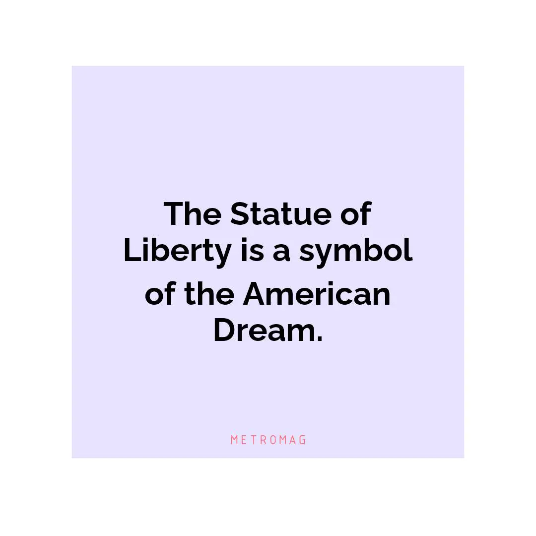 The Statue of Liberty is a symbol of the American Dream.