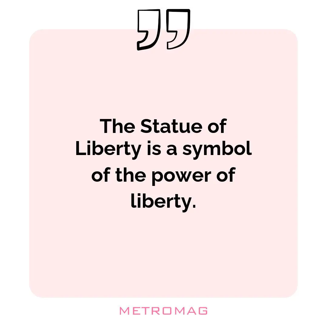 The Statue of Liberty is a symbol of the power of liberty.