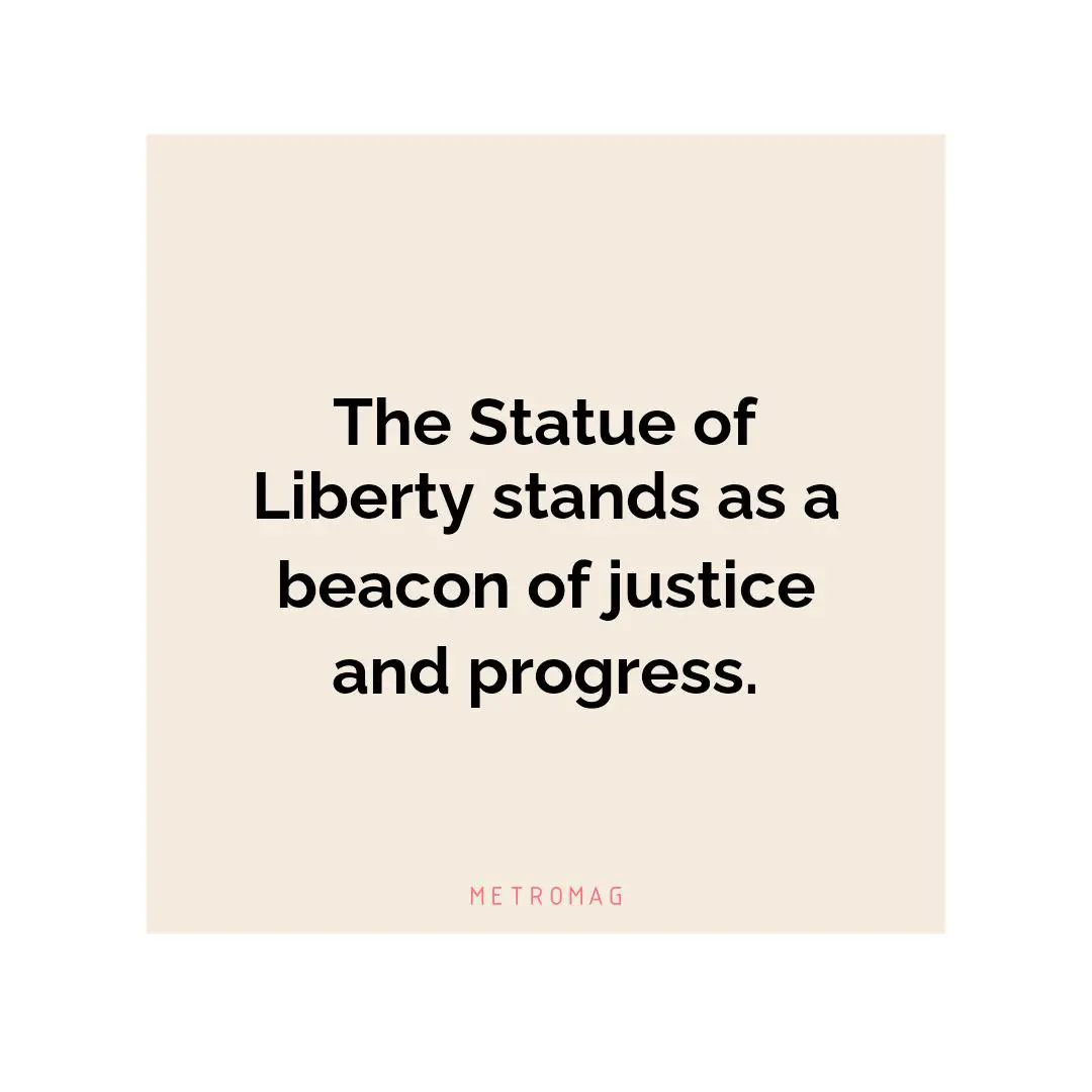 The Statue of Liberty stands as a beacon of justice and progress.