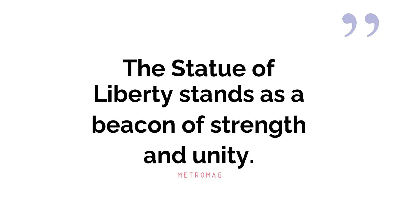 The Statue of Liberty stands as a beacon of strength and unity.