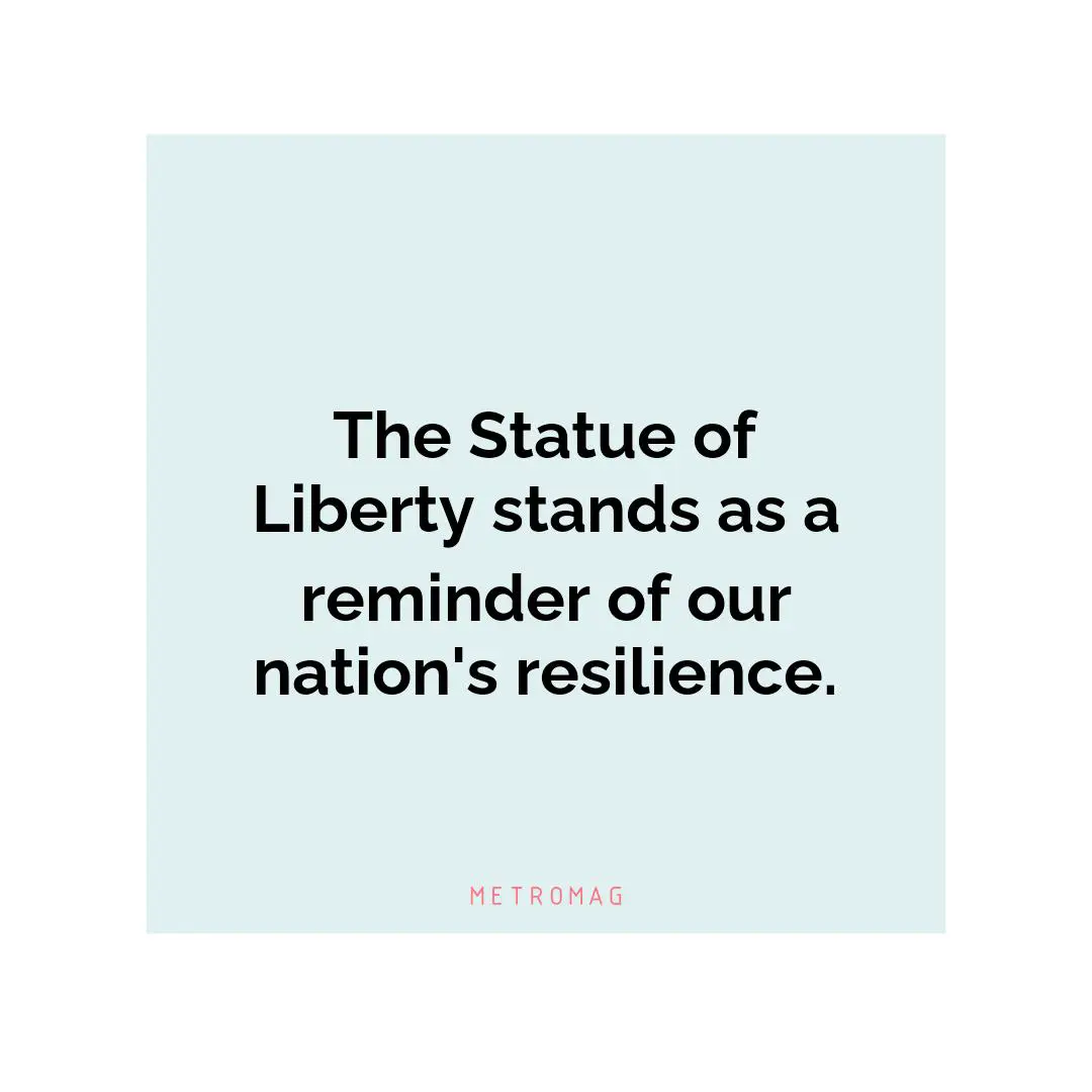 The Statue of Liberty stands as a reminder of our nation's resilience.