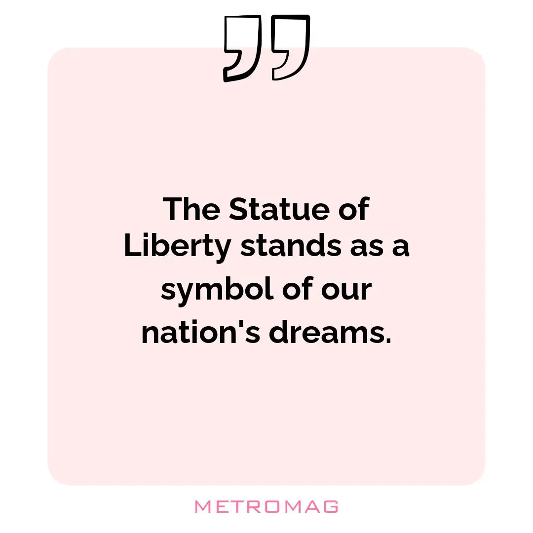 The Statue of Liberty stands as a symbol of our nation's dreams.