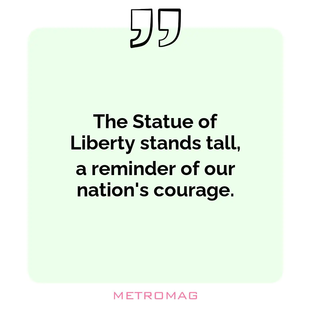 The Statue of Liberty stands tall, a reminder of our nation's courage.