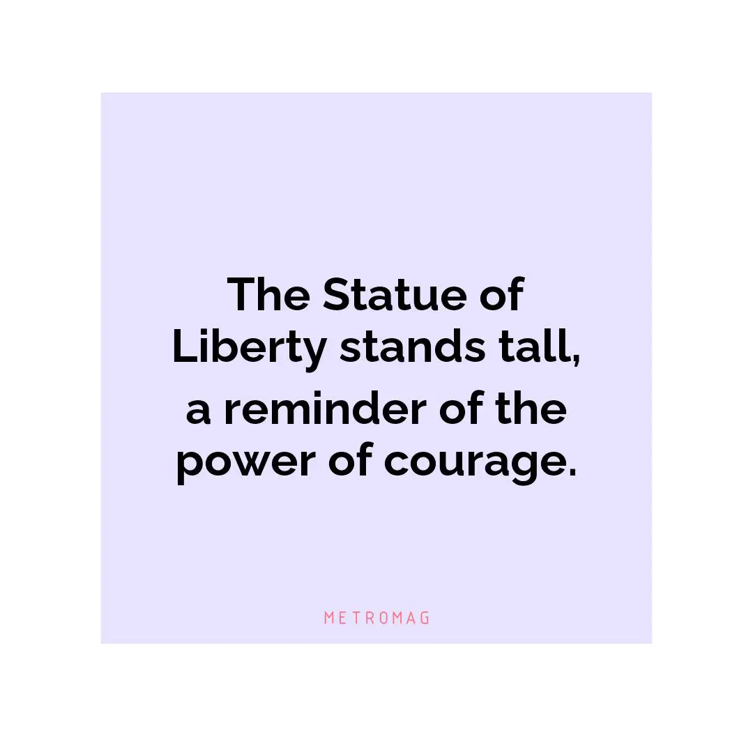 The Statue of Liberty stands tall, a reminder of the power of courage.