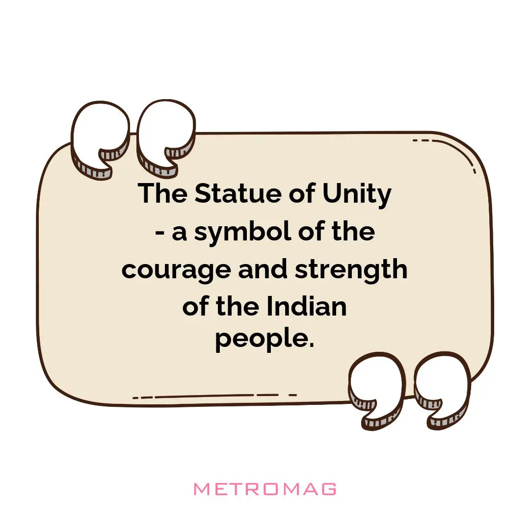 The Statue of Unity - a symbol of the courage and strength of the Indian people.