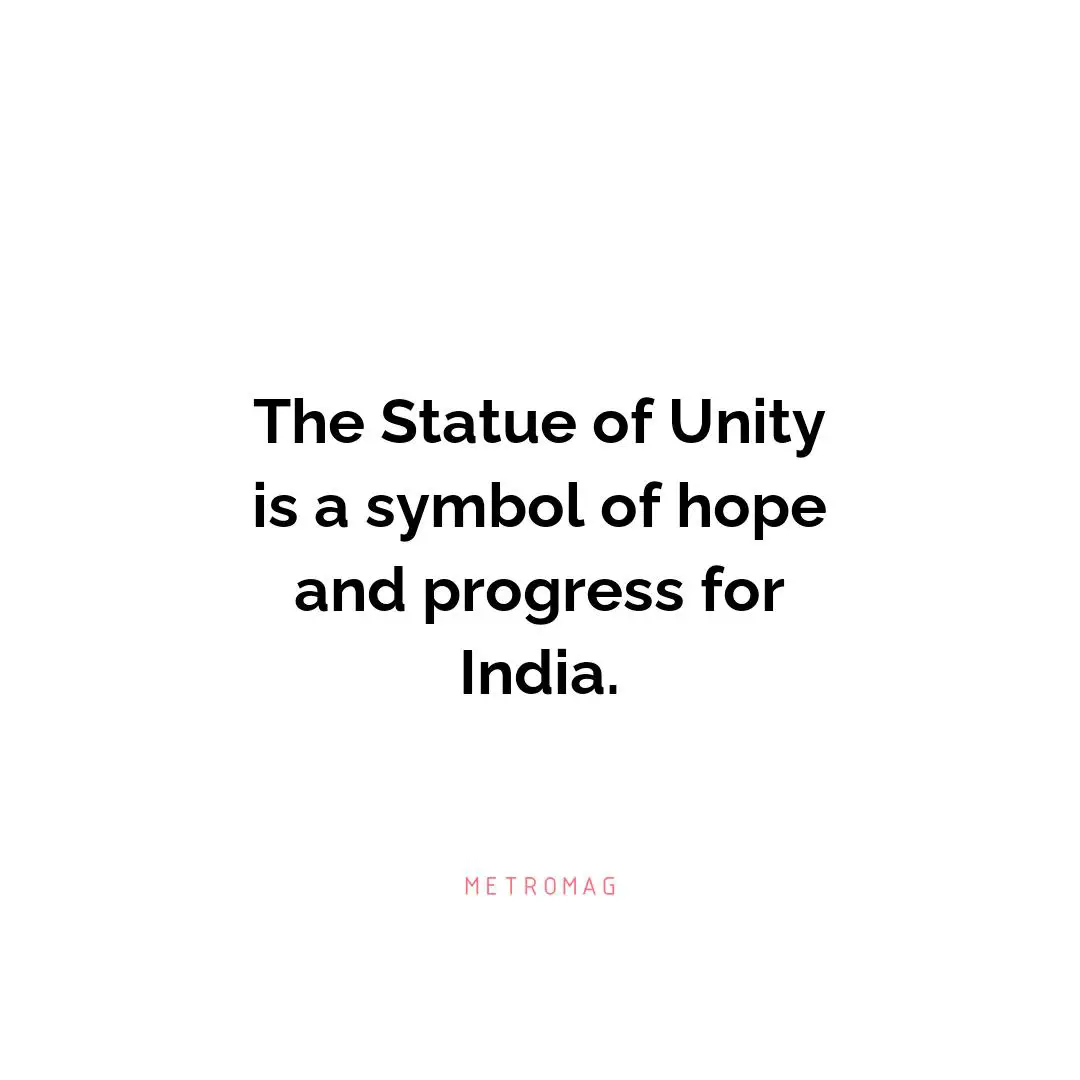 The Statue of Unity is a symbol of hope and progress for India.
