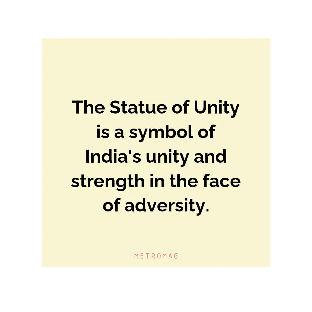 The Statue of Unity is a symbol of India's unity and strength in the face of adversity.