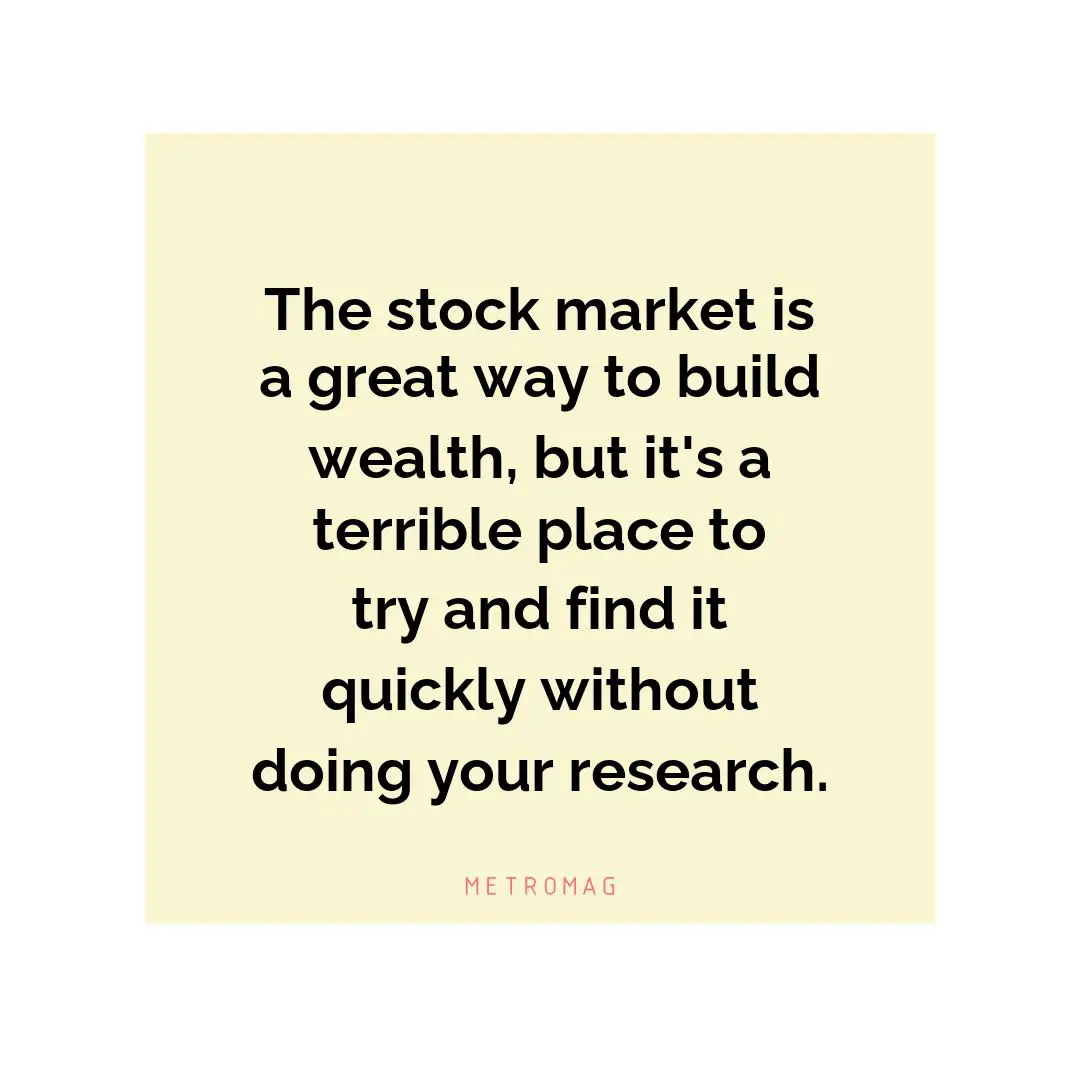 The stock market is a great way to build wealth, but it's a terrible place to try and find it quickly without doing your research.
