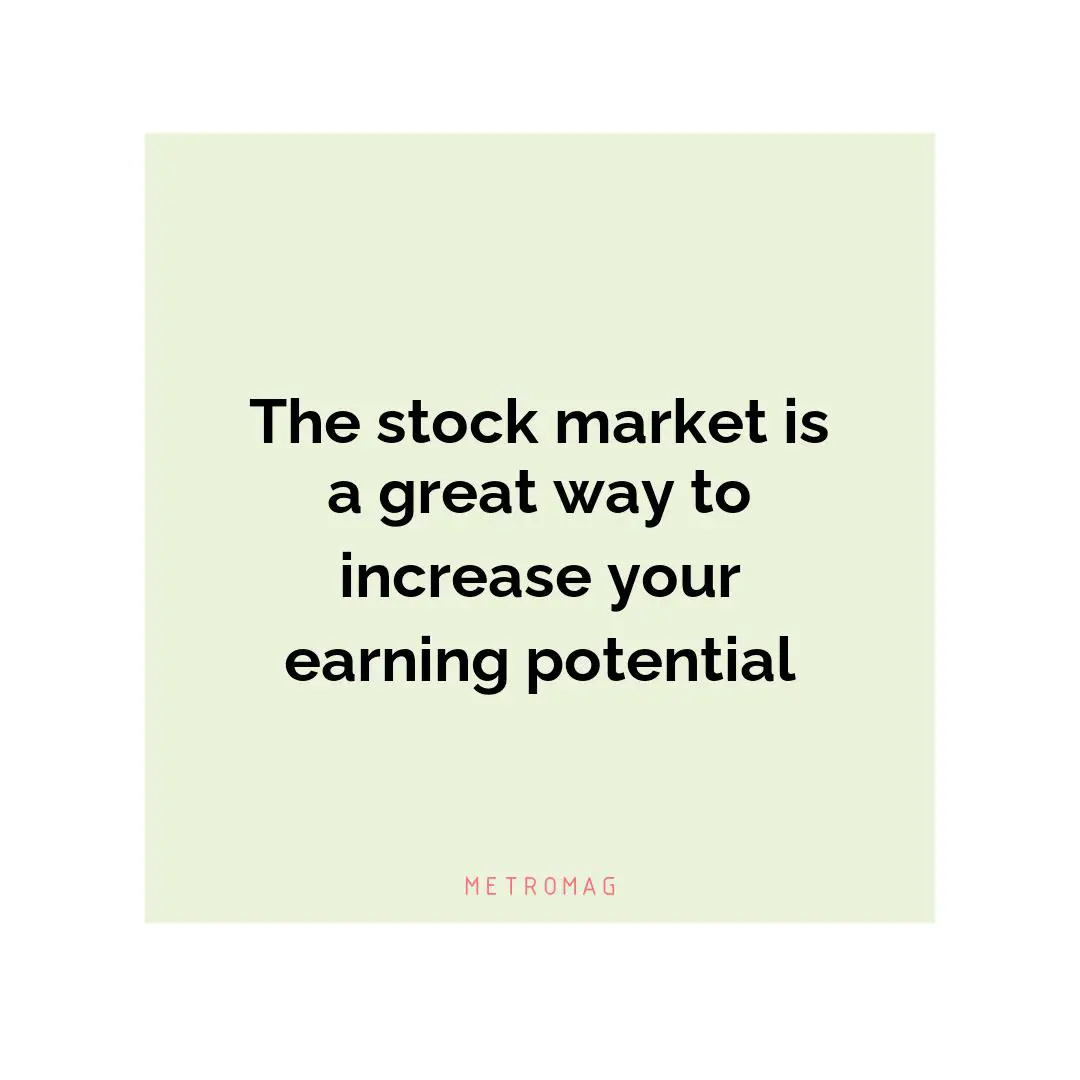 The stock market is a great way to increase your earning potential
