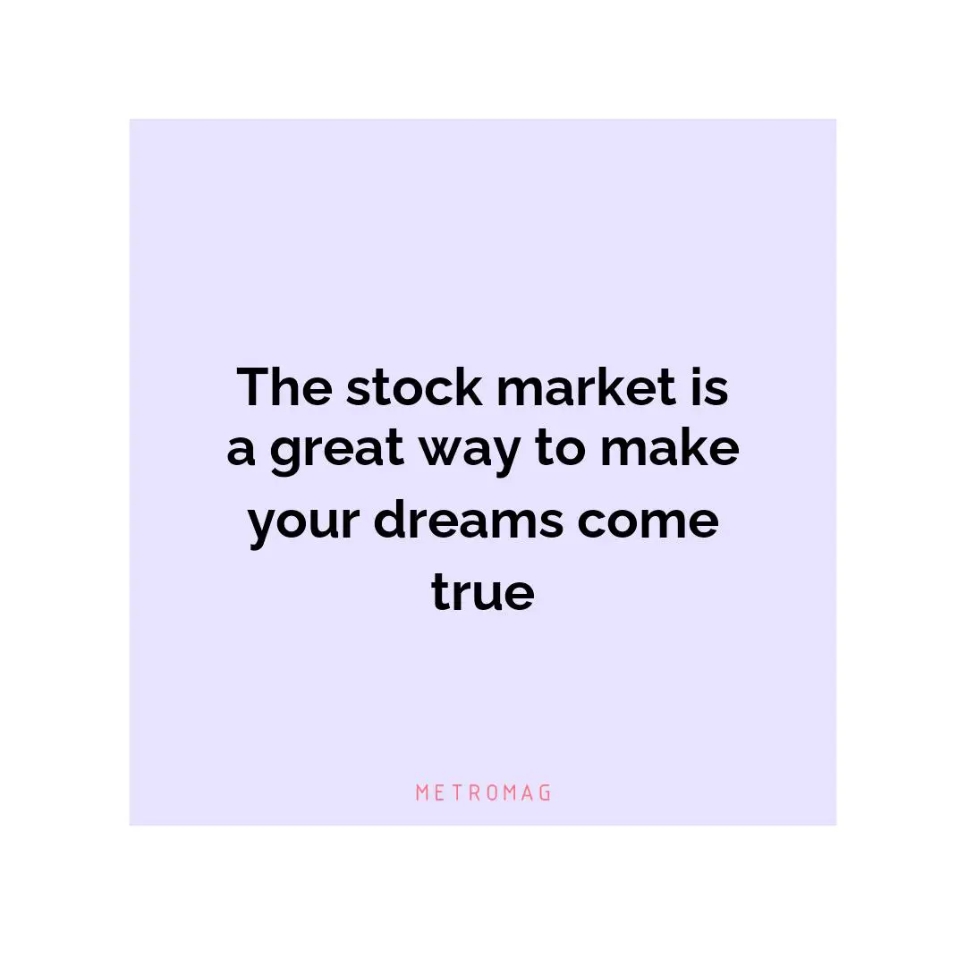 The stock market is a great way to make your dreams come true