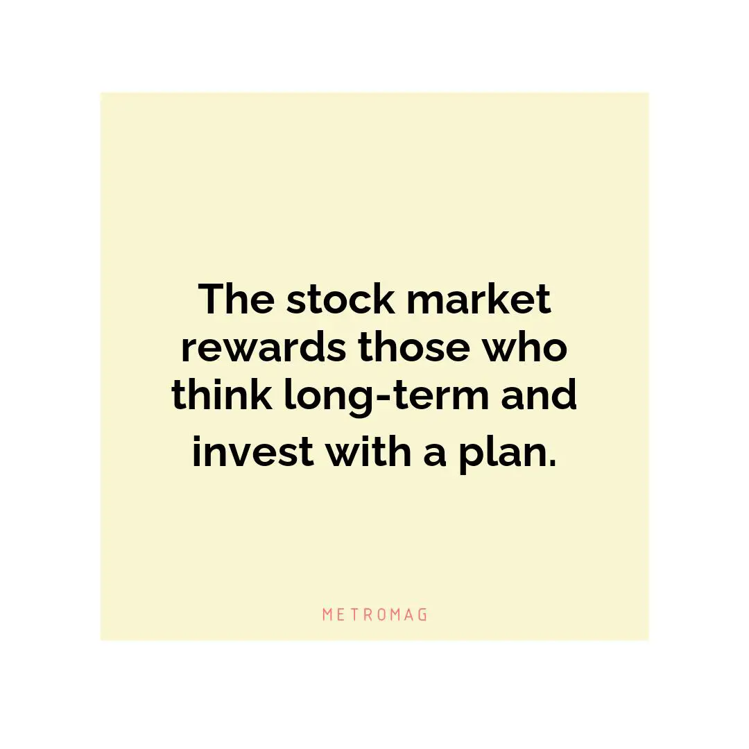 The stock market rewards those who think long-term and invest with a plan.