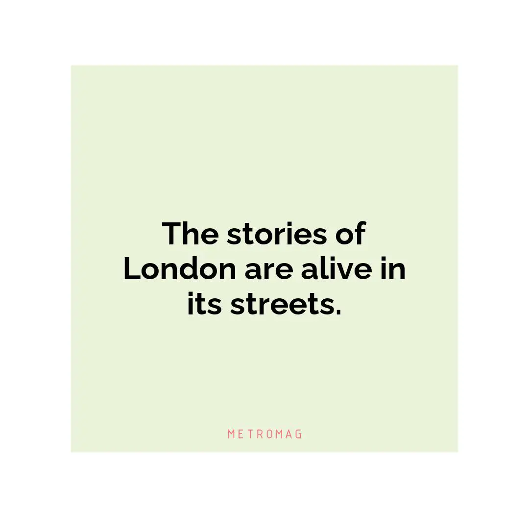 The stories of London are alive in its streets.