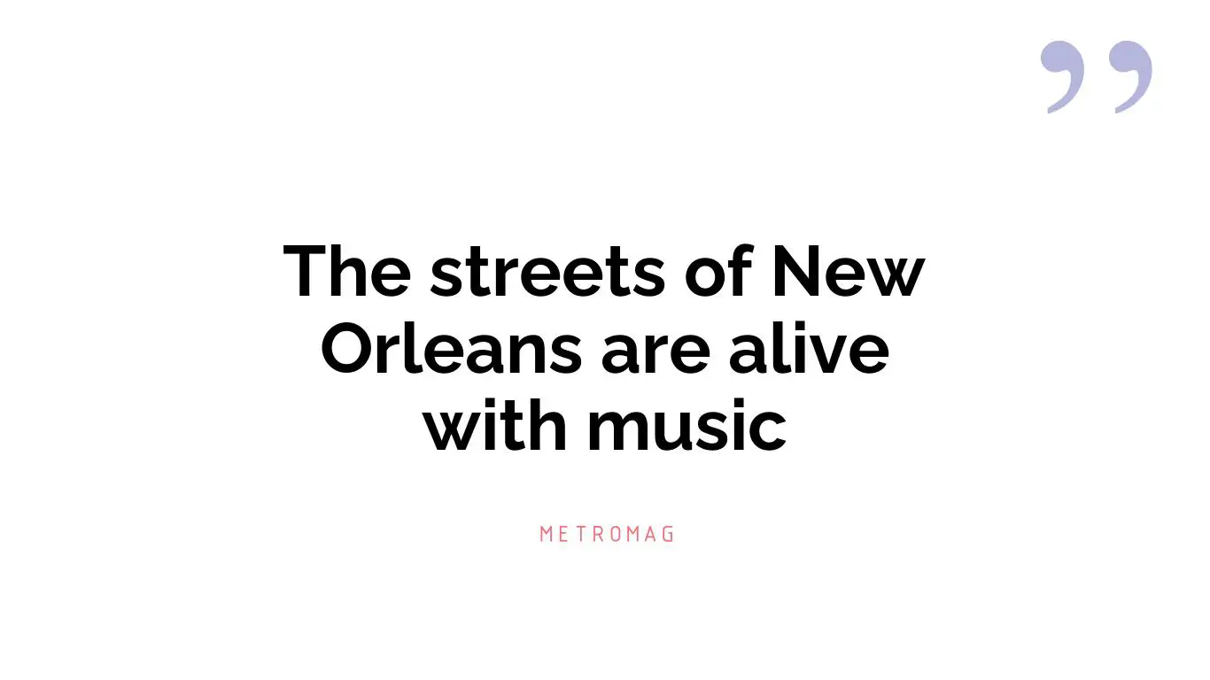 The streets of New Orleans are alive with music