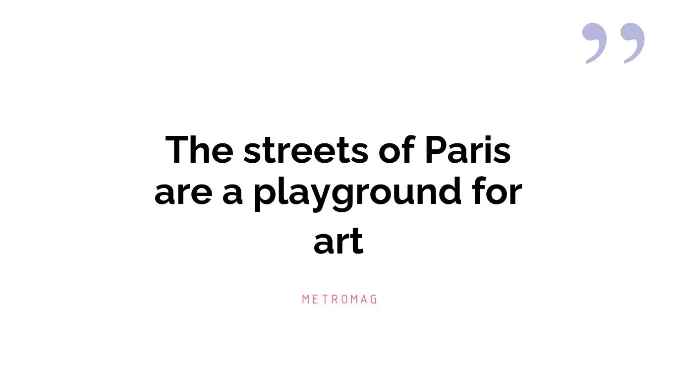 The streets of Paris are a playground for art