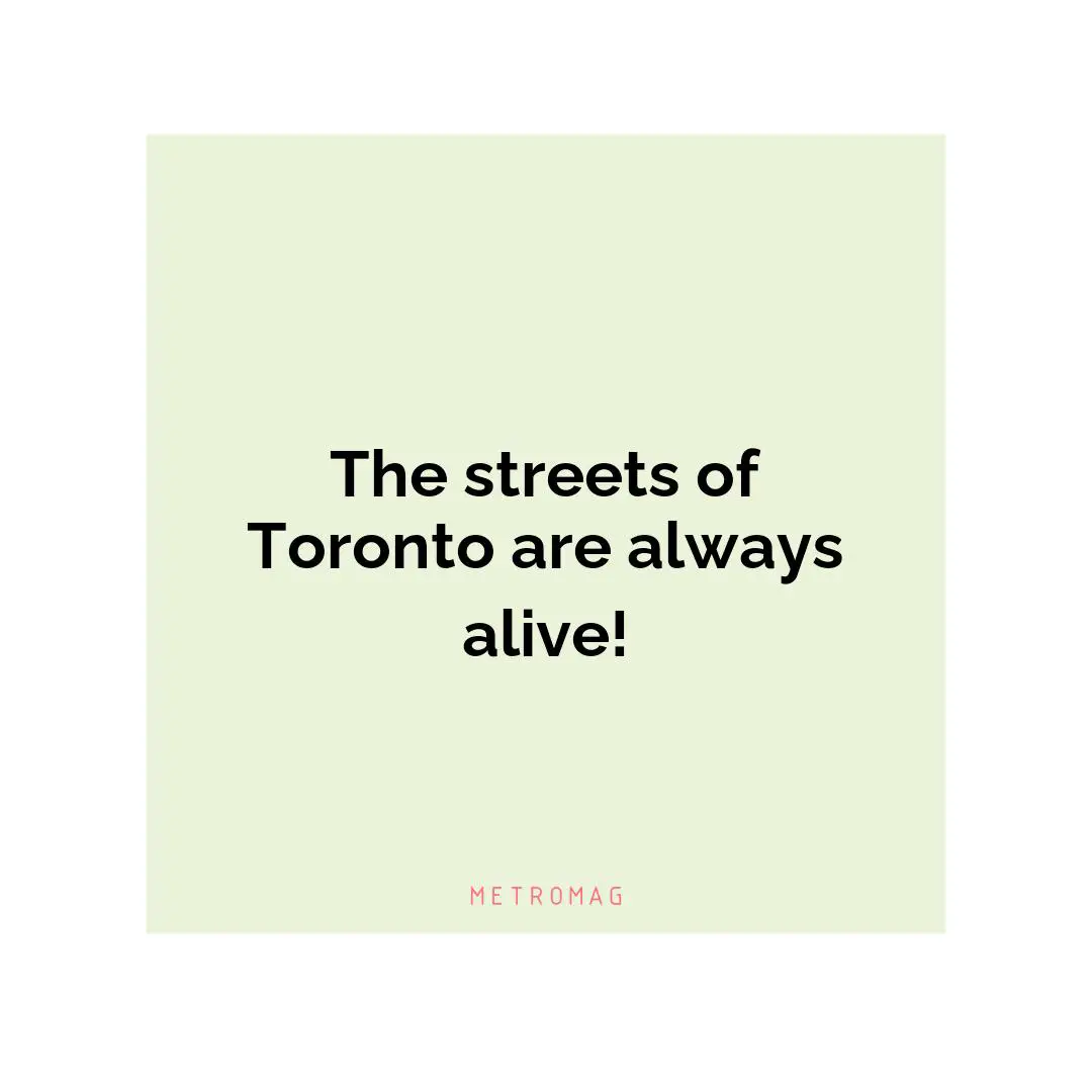 The streets of Toronto are always alive!
