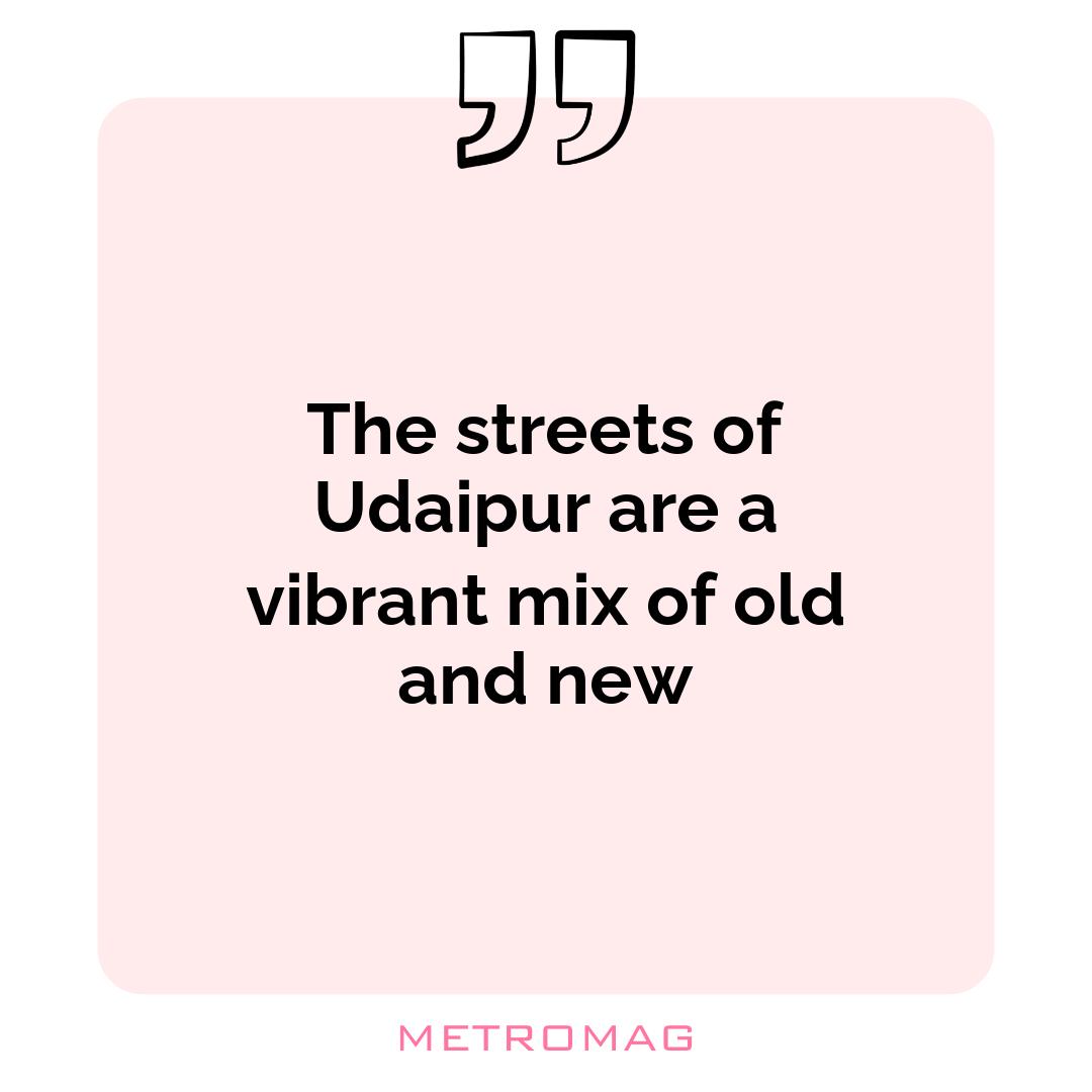 The streets of Udaipur are a vibrant mix of old and new