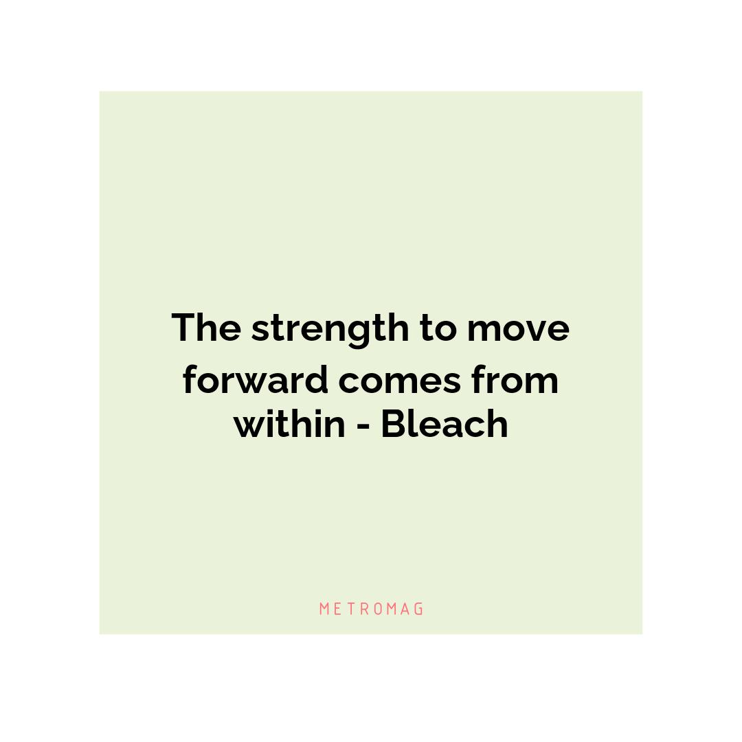 The strength to move forward comes from within - Bleach