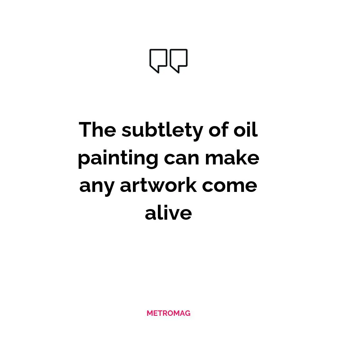 The subtlety of oil painting can make any artwork come alive