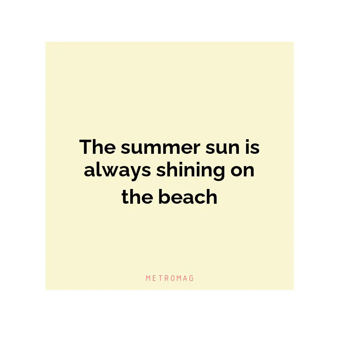 The summer sun is always shining on the beach
