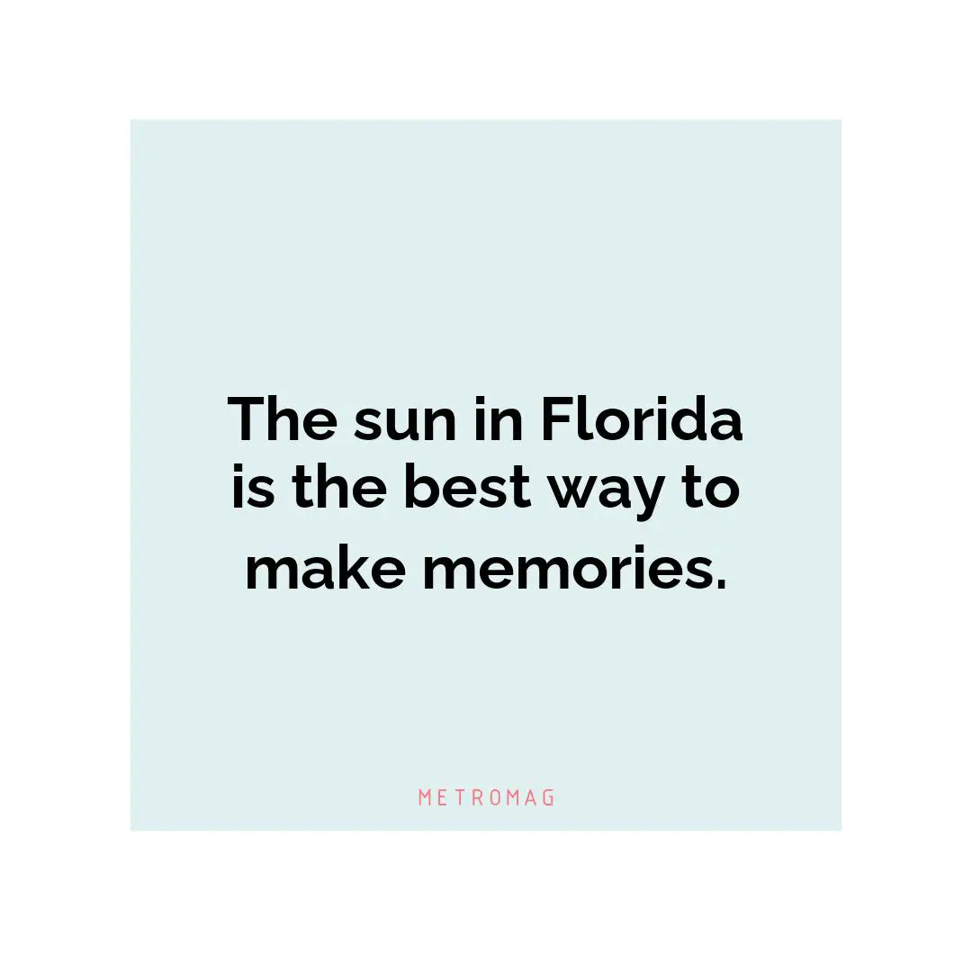 The sun in Florida is the best way to make memories.