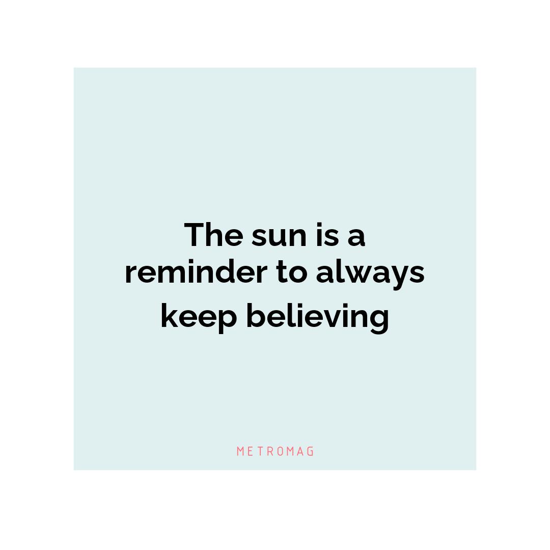 The sun is a reminder to always keep believing