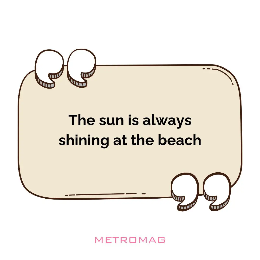 The sun is always shining at the beach