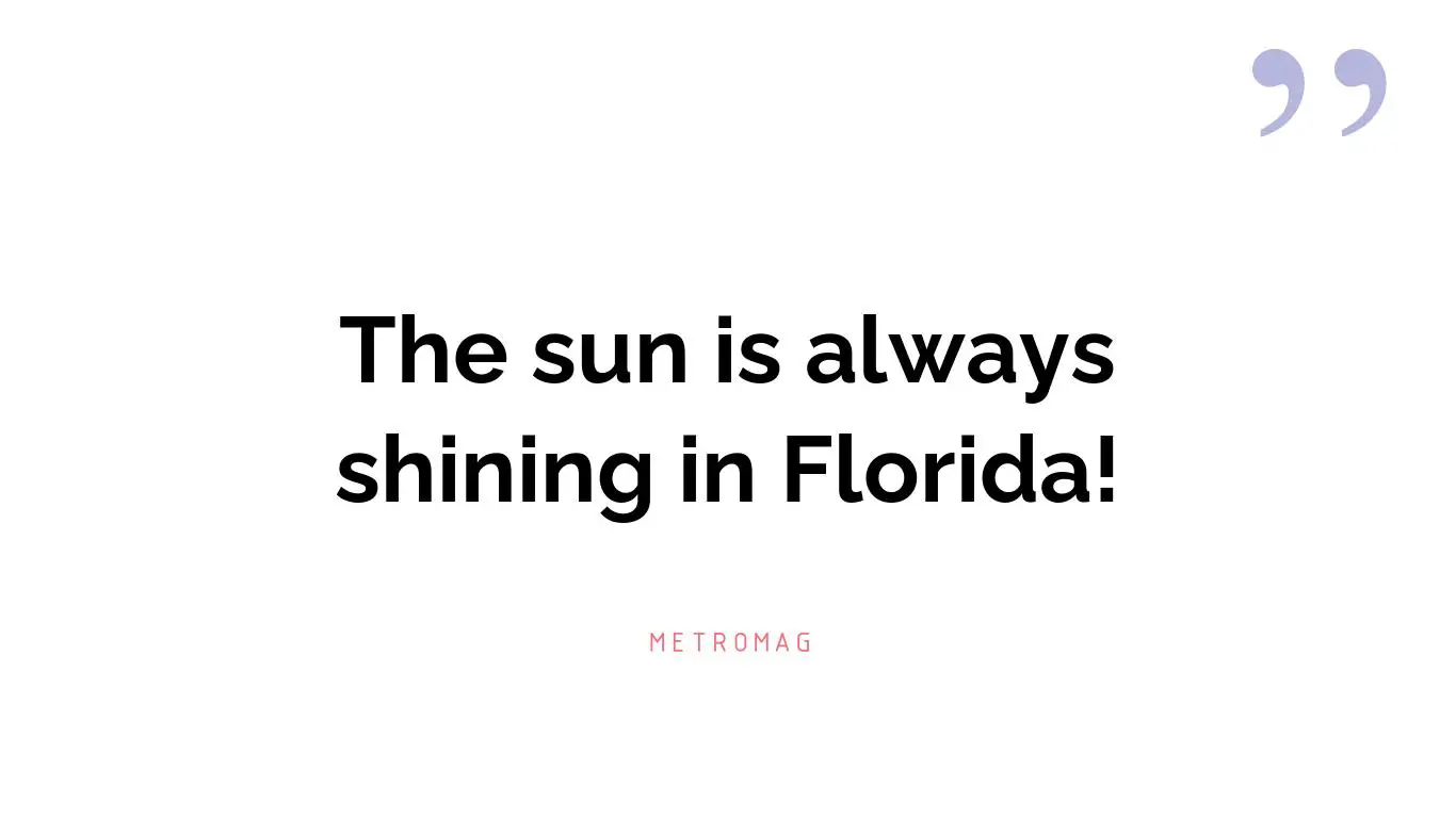 The sun is always shining in Florida!
