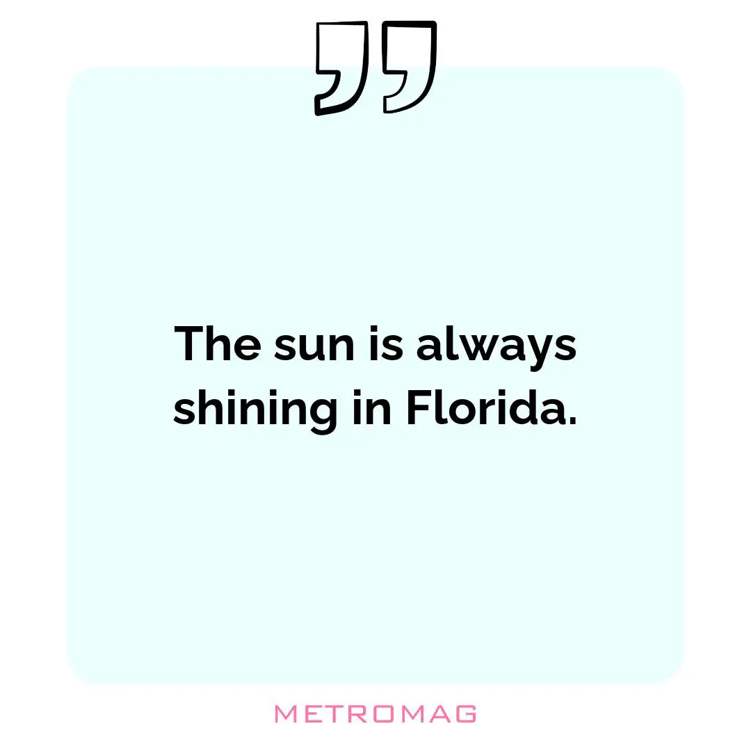 The sun is always shining in Florida.