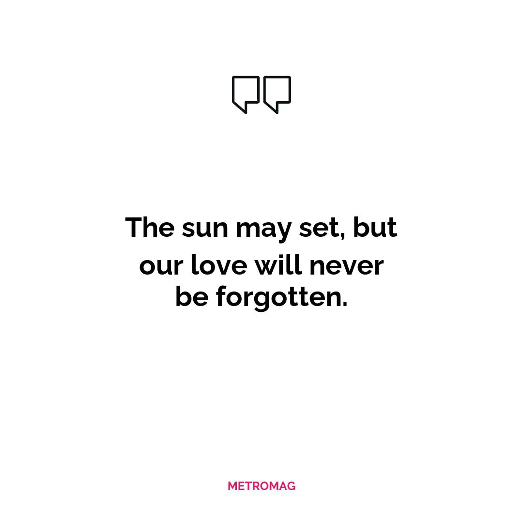 The sun may set, but our love will never be forgotten.