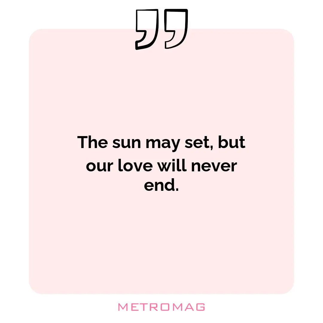 The sun may set, but our love will never end.