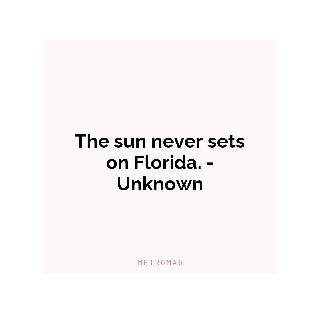 The sun never sets on Florida. - Unknown