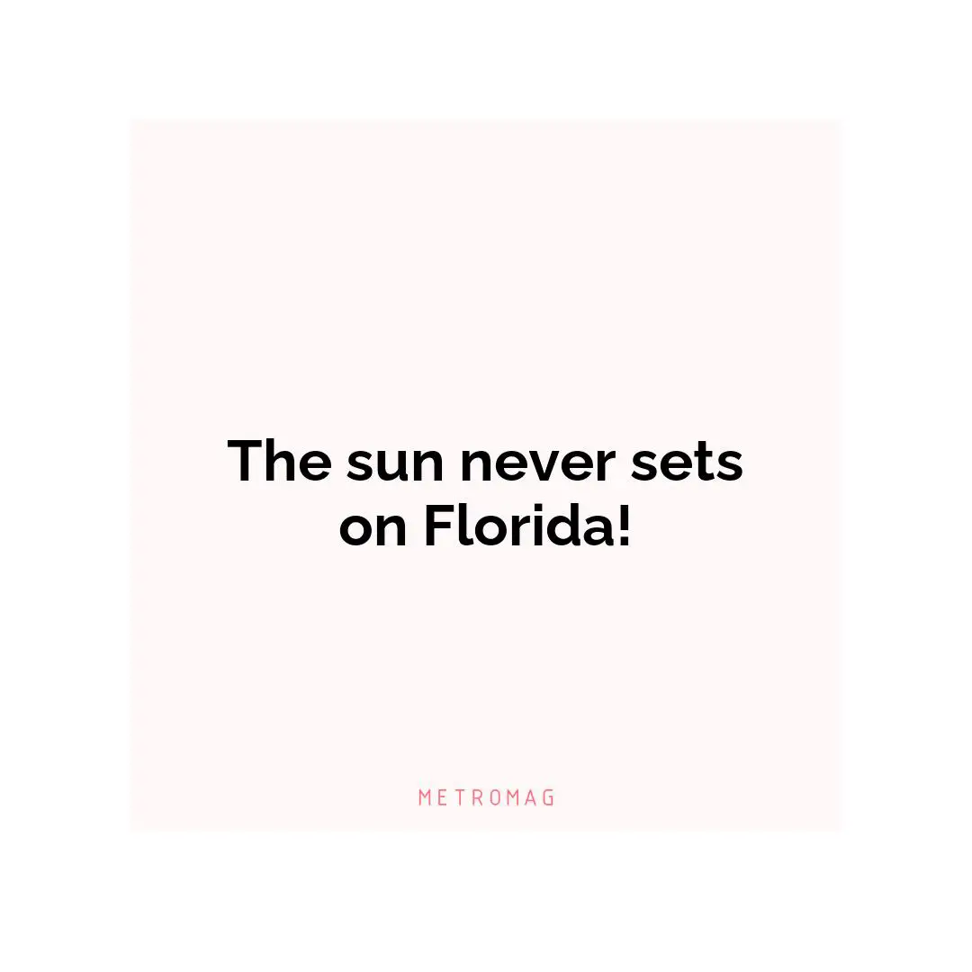 The sun never sets on Florida!