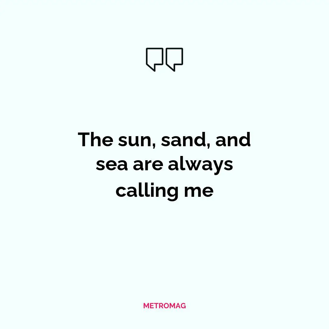The sun, sand, and sea are always calling me