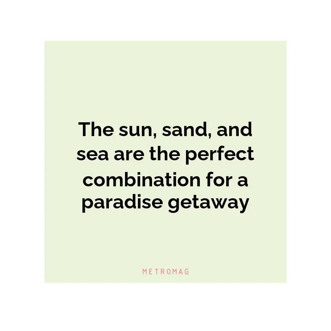 The sun, sand, and sea are the perfect combination for a paradise getaway