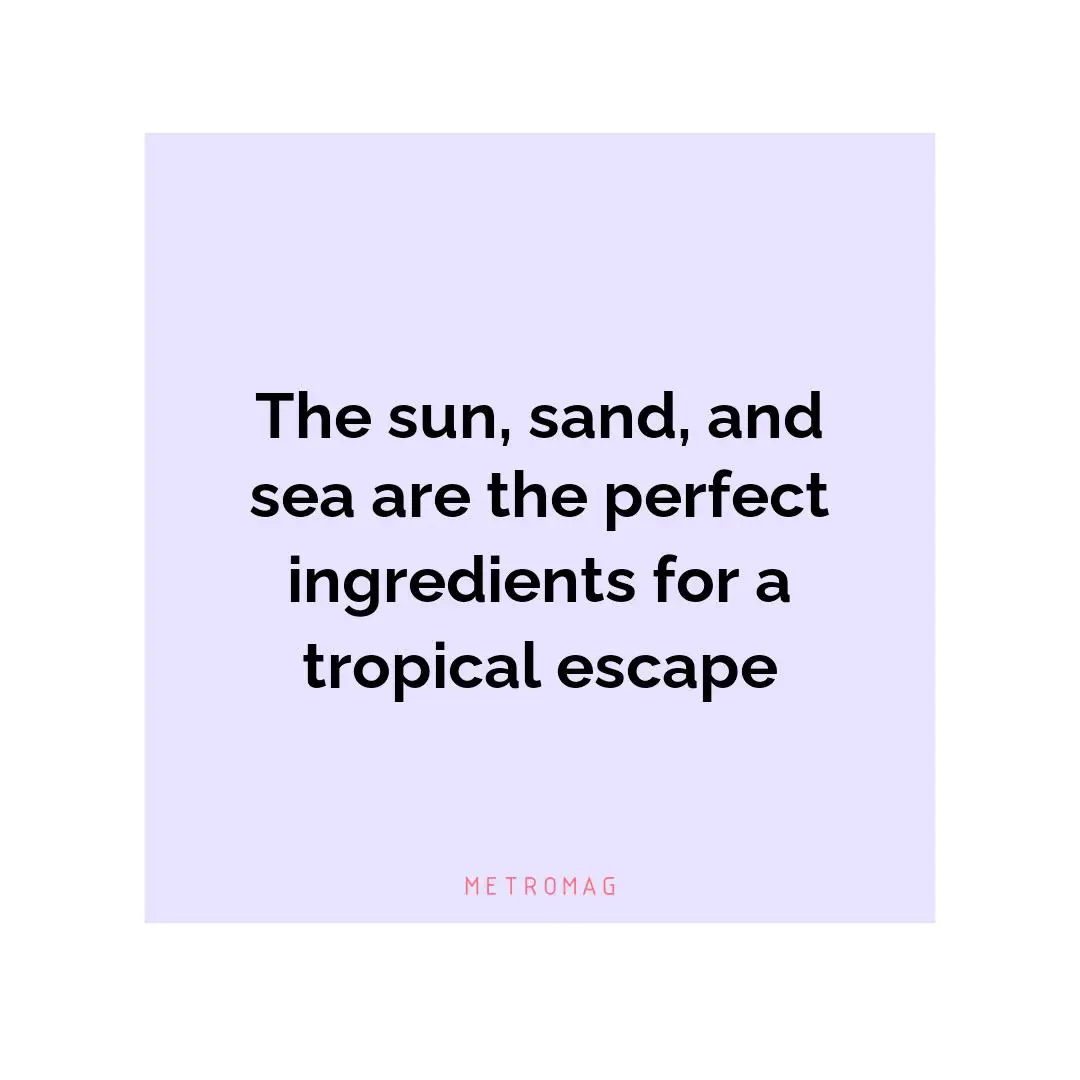 The sun, sand, and sea are the perfect ingredients for a tropical escape