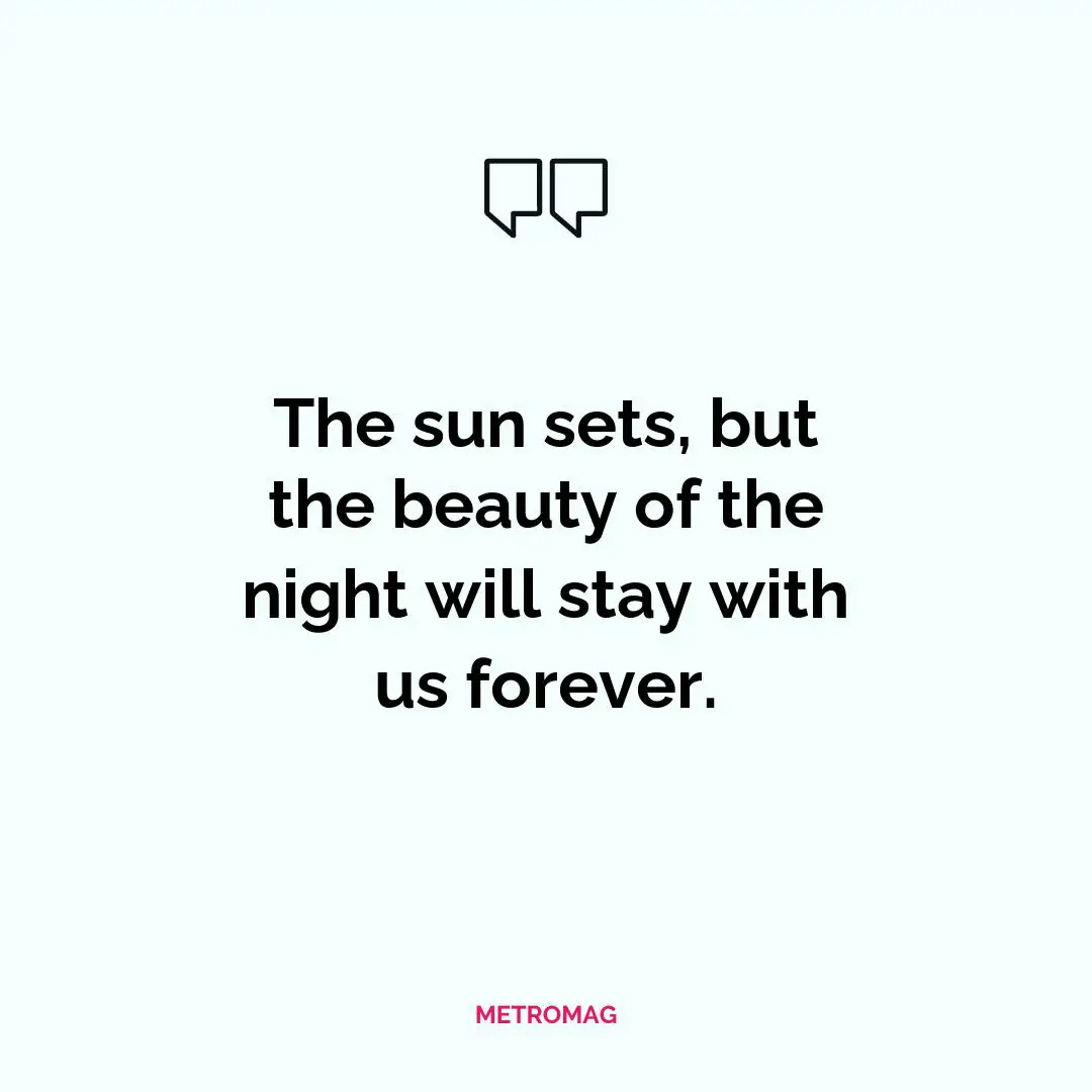 The sun sets, but the beauty of the night will stay with us forever.
