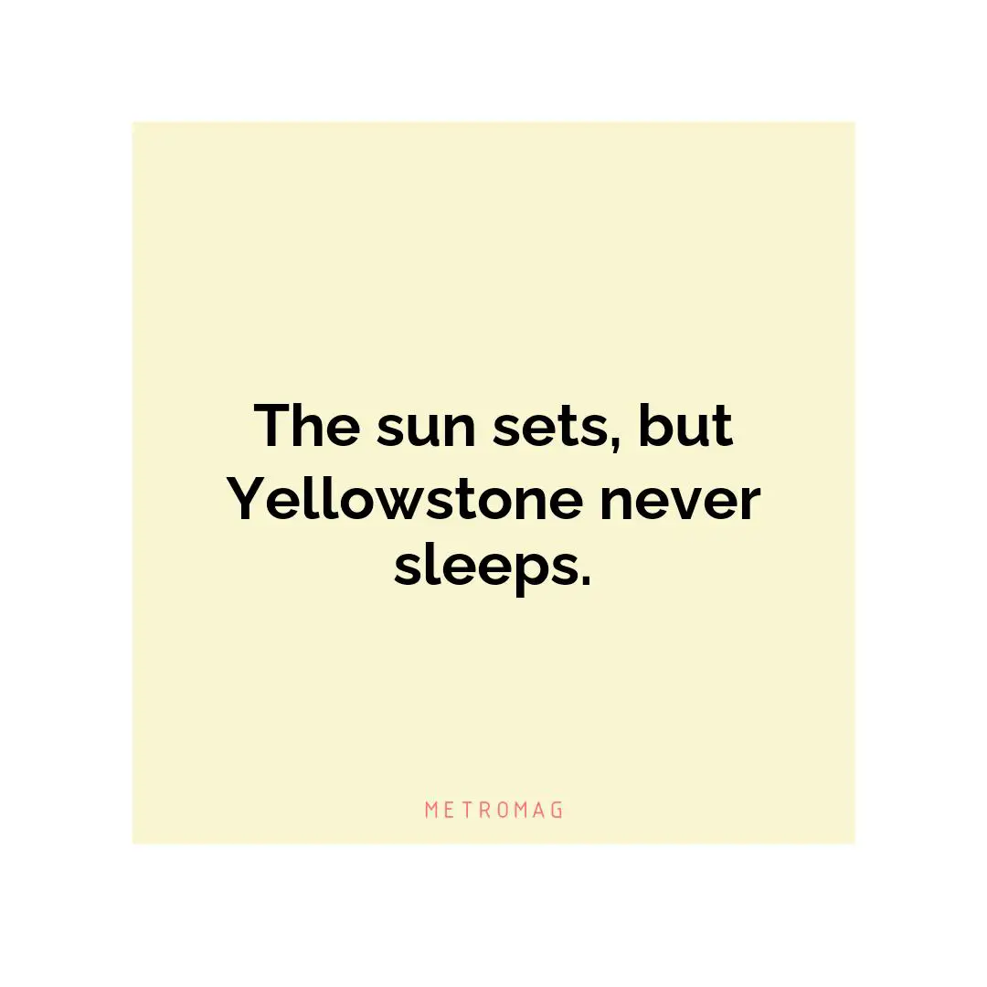 The sun sets, but Yellowstone never sleeps.