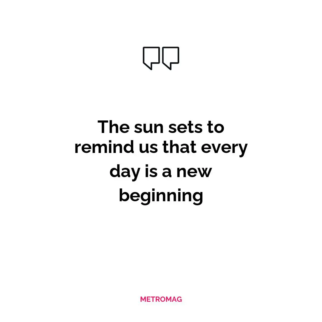 The sun sets to remind us that every day is a new beginning