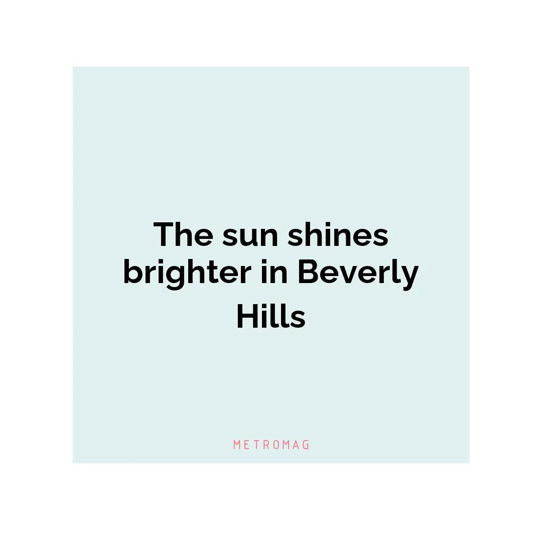 The sun shines brighter in Beverly Hills