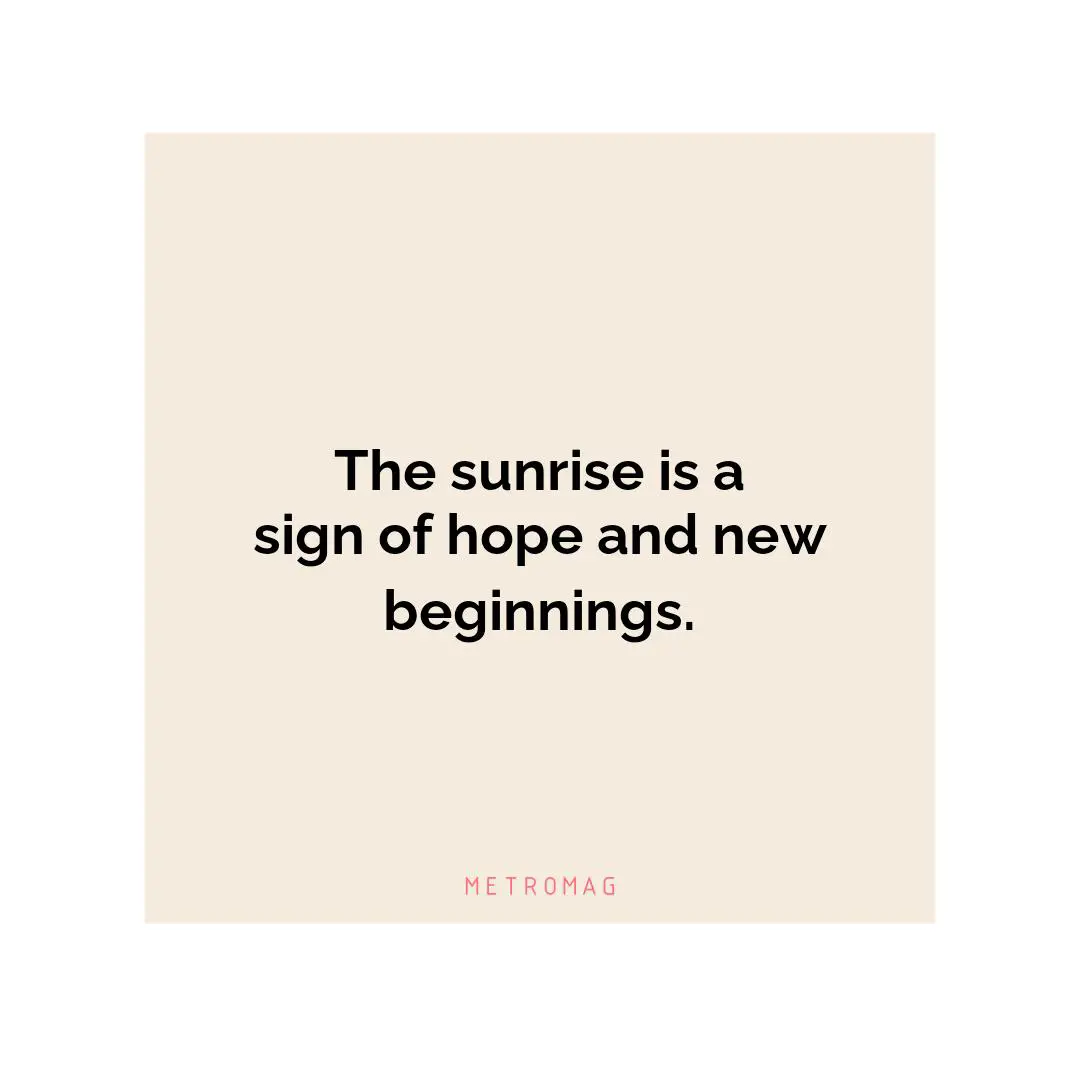 The sunrise is a sign of hope and new beginnings.