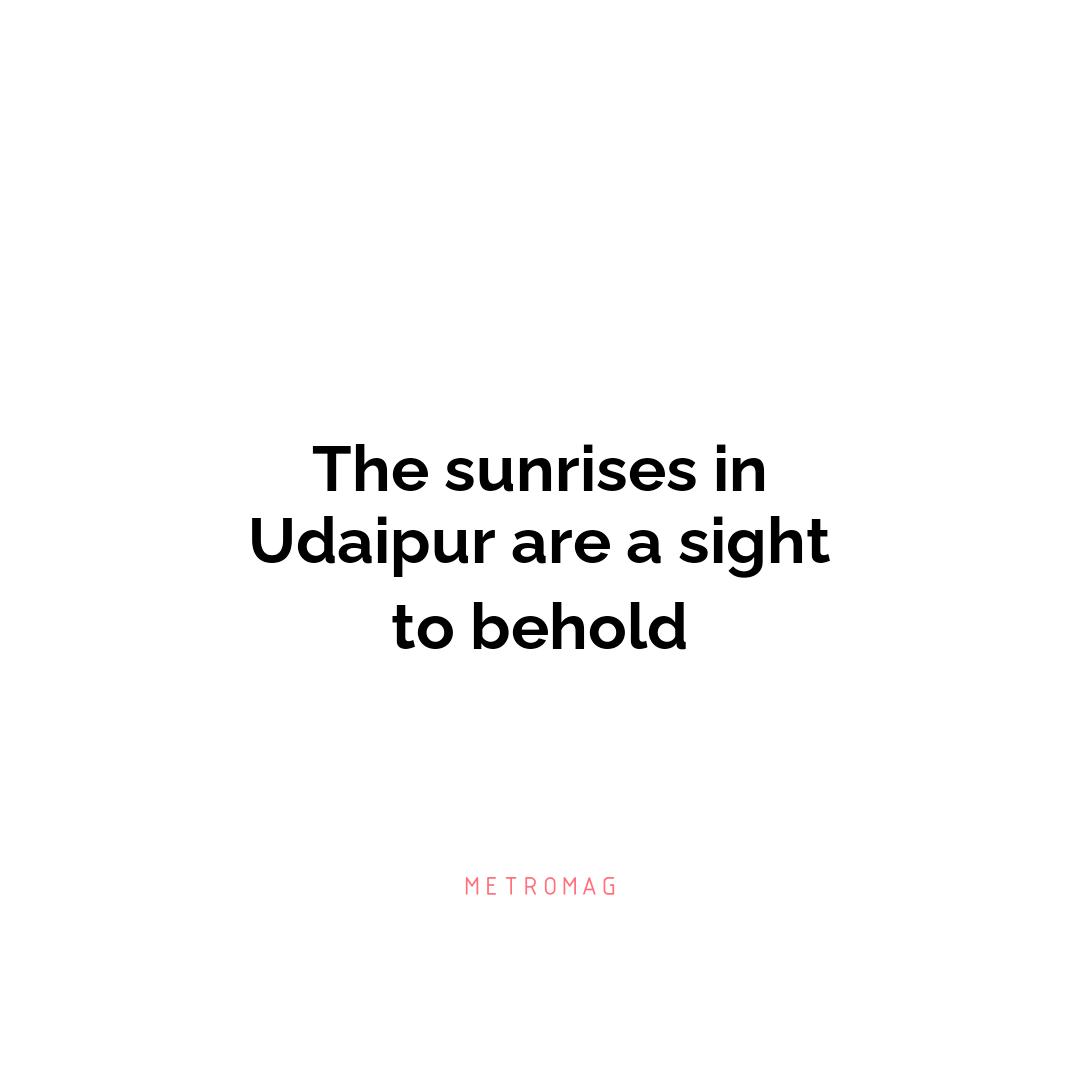The sunrises in Udaipur are a sight to behold