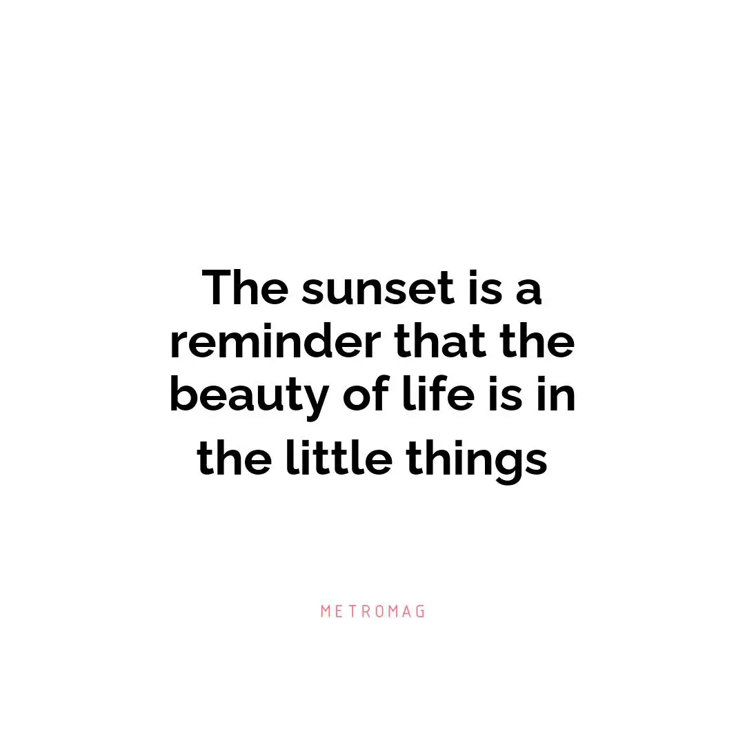 The sunset is a reminder that the beauty of life is in the little things