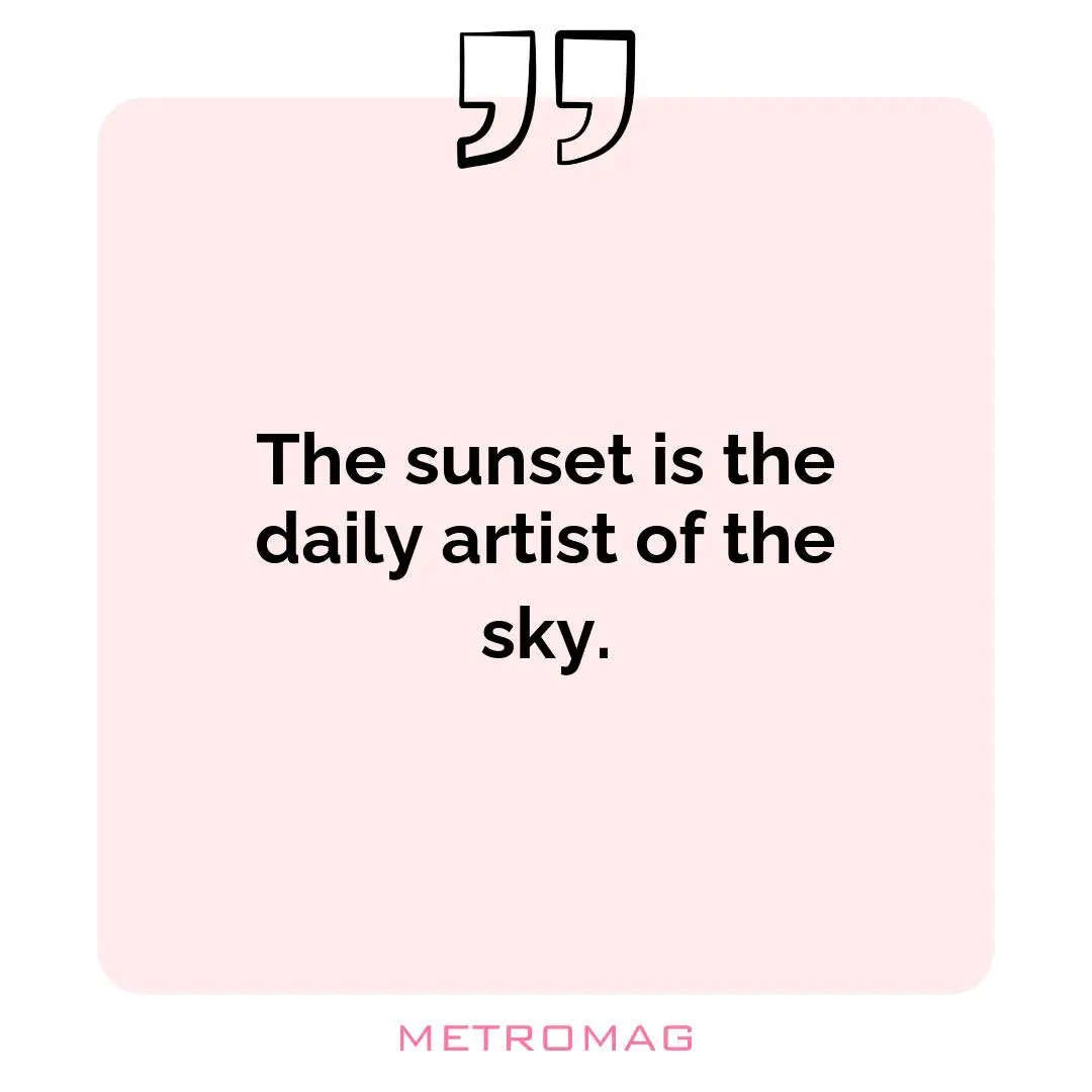 The sunset is the daily artist of the sky.